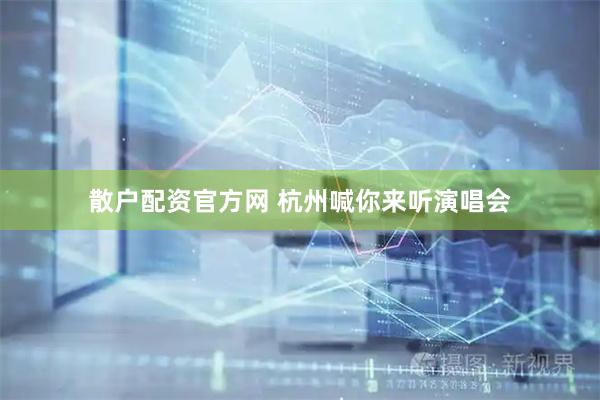 散户配资官方网 杭州喊你来听演唱会